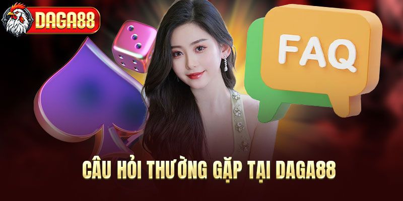 Giải đáp những câu hỏi thường gặp tại DAGA88