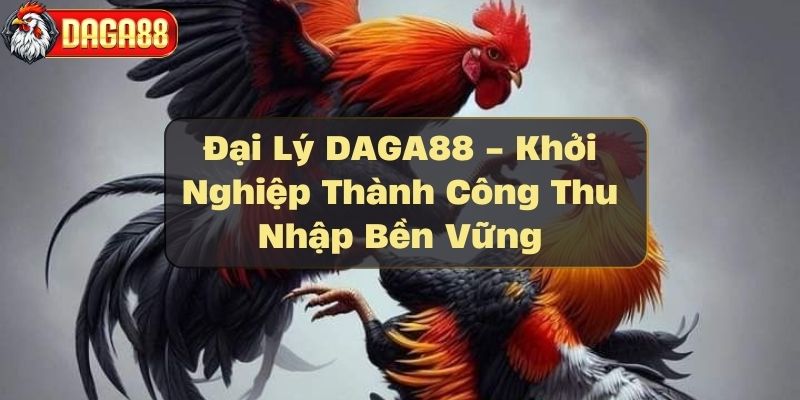 dai-ly-daga88---khoi-nghiep-thanh-cong-thu-nhap-ben-vung